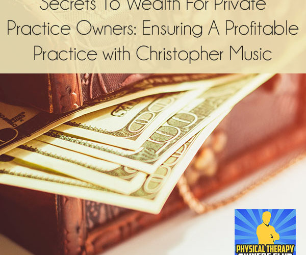 Secrets To Wealth For Private Practice Owners: Ensuring A Profitable Practice with Christopher Music