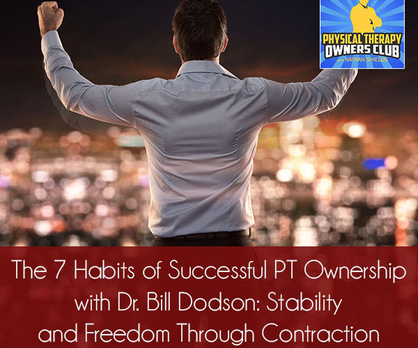 The 7 Habits of Successful PT Ownership with Dr. Bill Dodson: Stability and Freedom Through Contraction