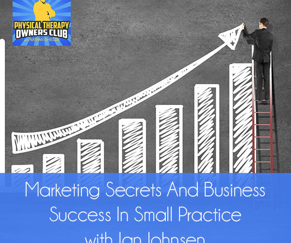 Marketing Secrets And Business Success In Small Practice with Ian Johnsen
