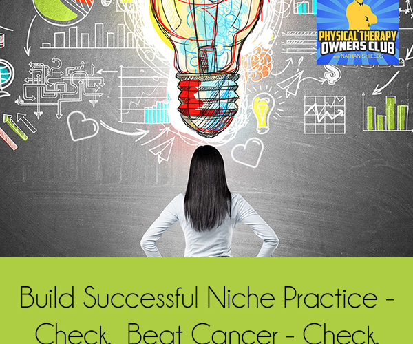 Build Successful Niche Practice – Check.  Beat Cancer – Check.