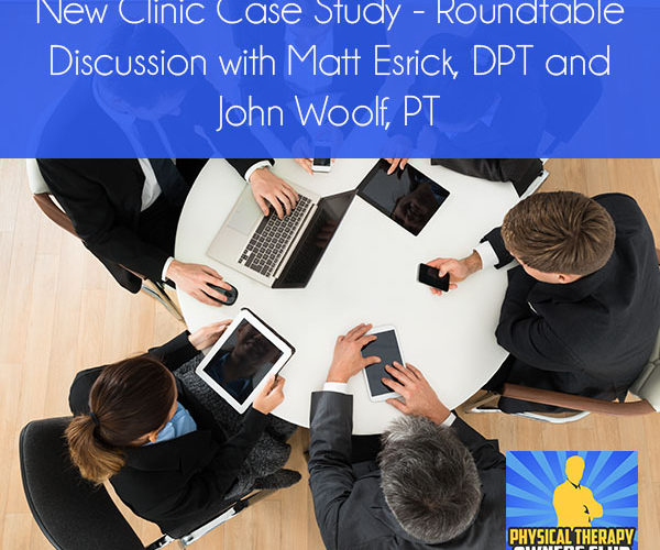 New Clinic Case Study – Roundtable Discussion with Matt Esrick, DPT and John Woolf, PT