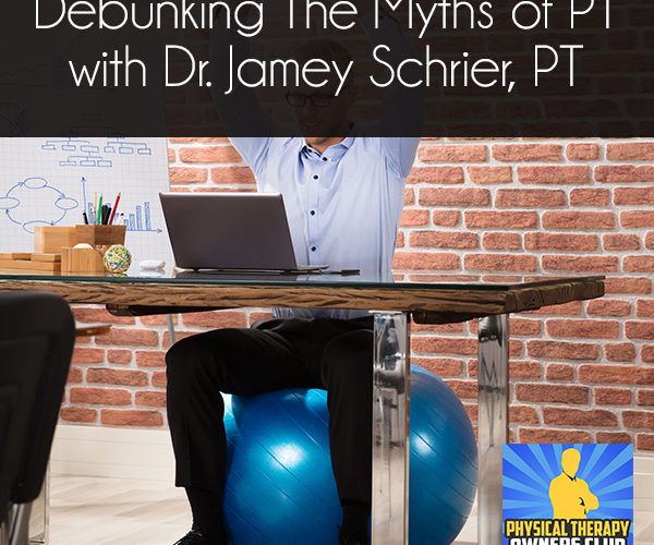 Debunking The Myths of PT with Dr. Jamey Schrier, PT