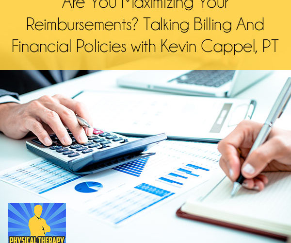 Are You Maximizing Your Reimbursements? Talking Billing And Financial Policies with Kevin Cappel, PT