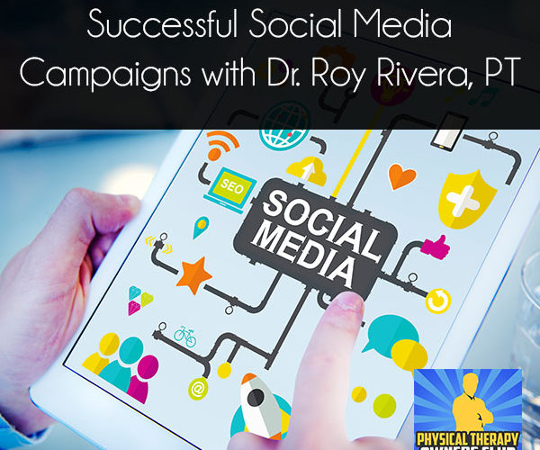 Successful Social Media Campaigns with Dr. Roy Rivera, PT