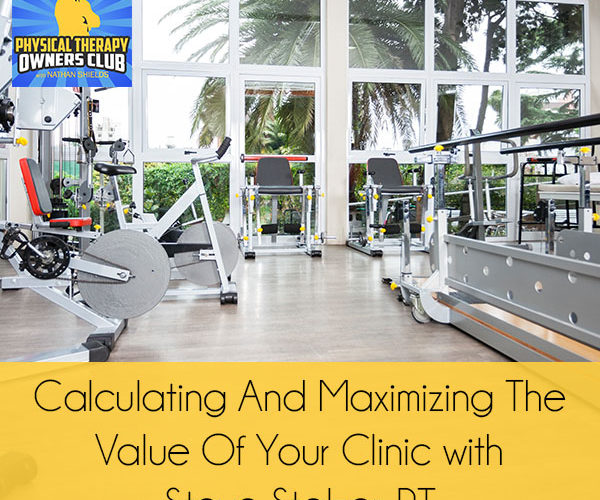 Calculating And Maximizing The Value Of Your Clinic with Steve Stalzer, PT