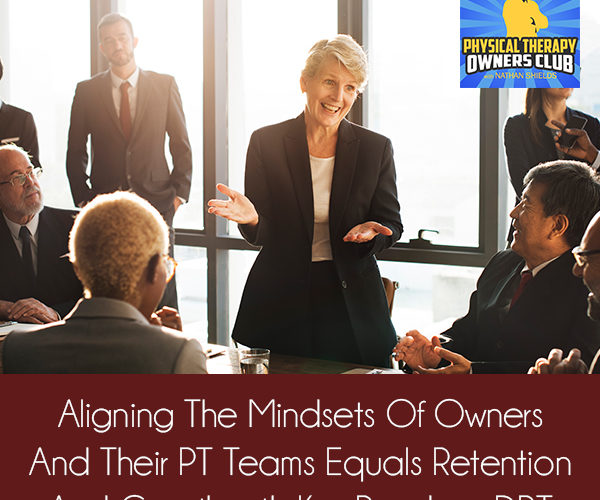 Aligning The Mindsets Of Owners And Their PT Teams Equals Retention And Growth with Kim Rondina, DPT