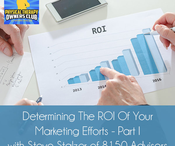 Determining The ROI Of Your Marketing Efforts – Part I with Steve Stalzer of 8150 Advisors