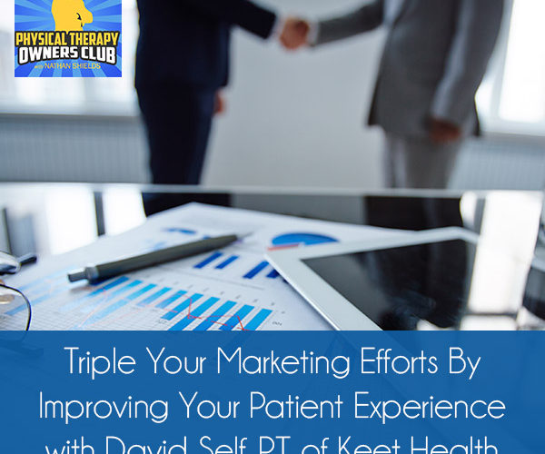 Triple Your Marketing Efforts By Improving Your Patient Experience with David Self, PT of Keet Health
