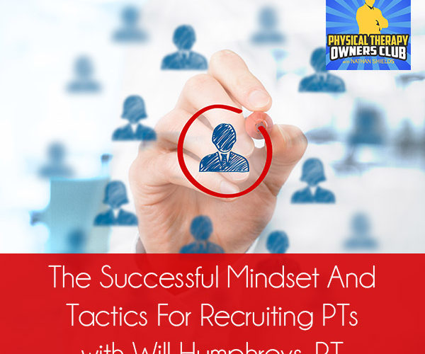 The Successful Mindset And Tactics For Recruiting PTs with Will Humphreys, PT