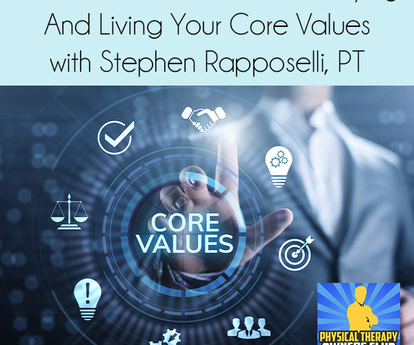 Business Fundamentals: Identifying And Living Your Core Values with Stephen Rapposelli, PT