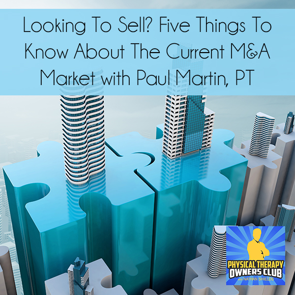 Looking To Sell? Five Things To Know About The Current M&A Market with Paul Martin, PT