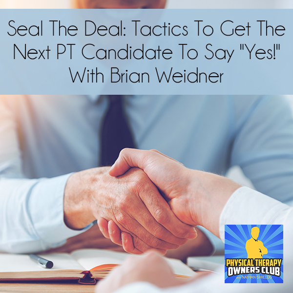 Seal The Deal: Tactics To Get The Next PT Candidate To Say “Yes!” With Brian Weidner