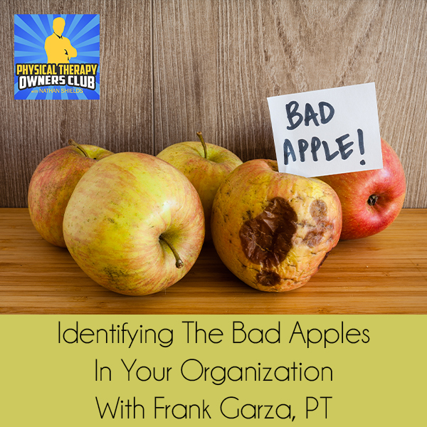 Identifying The Bad Apples In Your Organization With Frank Garza, PT