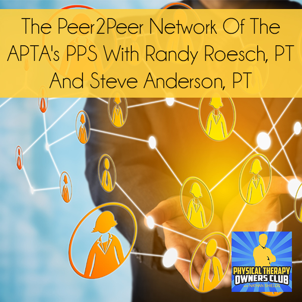 The Peer2Peer Network Of The APTA’s PPS With Randy Roesch, PT And Steve Anderson, PT