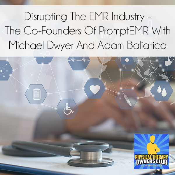 Disrupting The EMR Industry – The Co-Founders Of PromptEMR With Michael Dwyer And Adam Baliatico