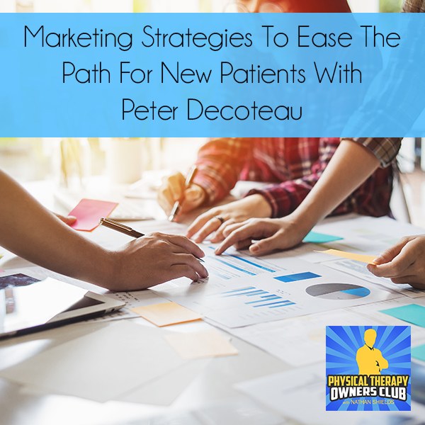 Marketing Strategies To Ease The Path For New Patients With Peter Decoteau