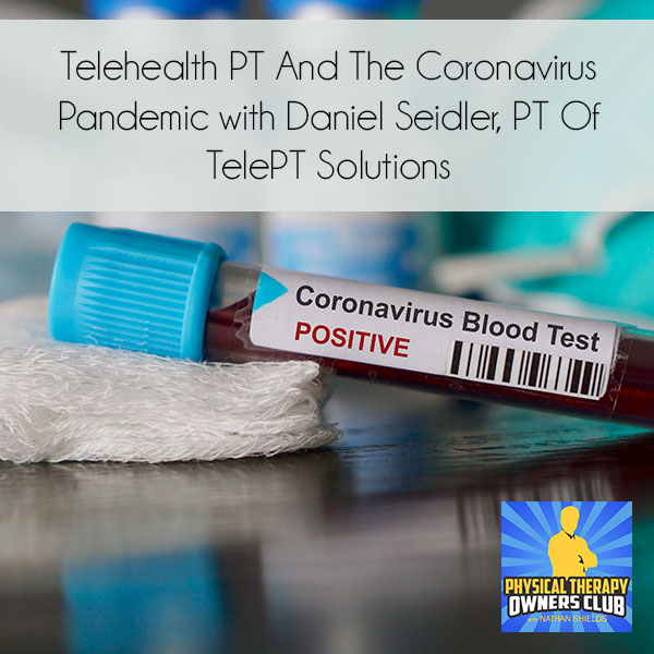 Telehealth PT And The Coronavirus Pandemic With Daniel Seidler, PT Of TelePT Solutions