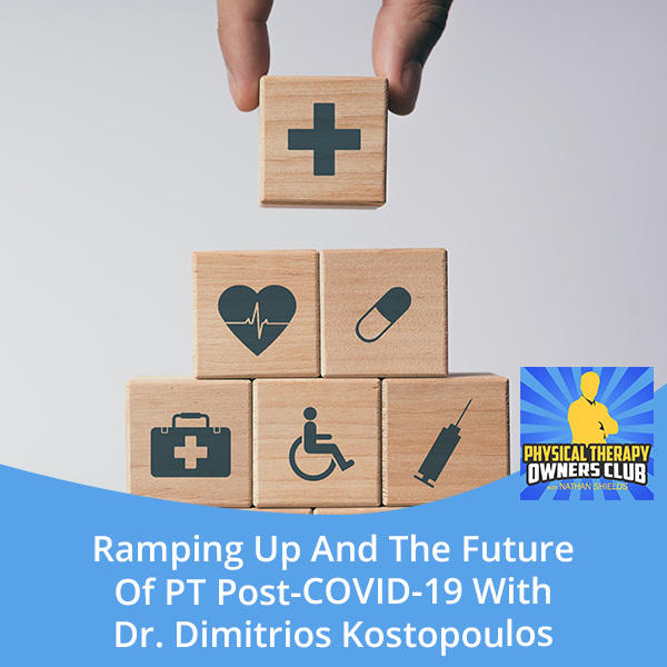 Ramping Up And The Future Of PT Post-COVID-19 With Dr. Dimitrios Kostopoulos