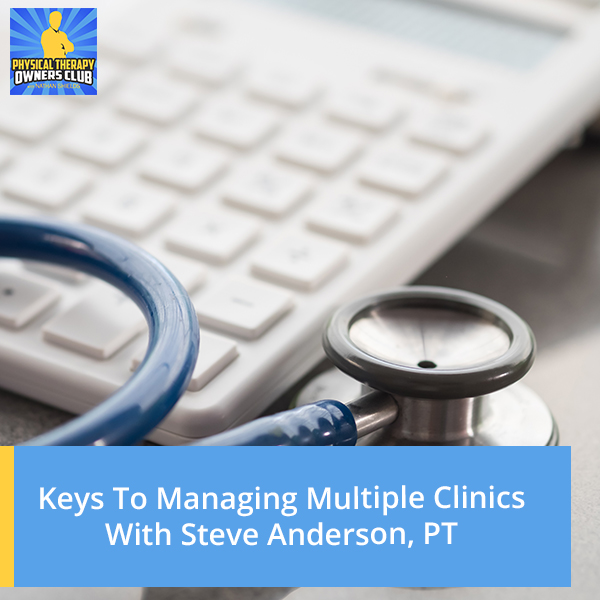Keys To Managing Multiple Clinics With Steve Anderson, PT