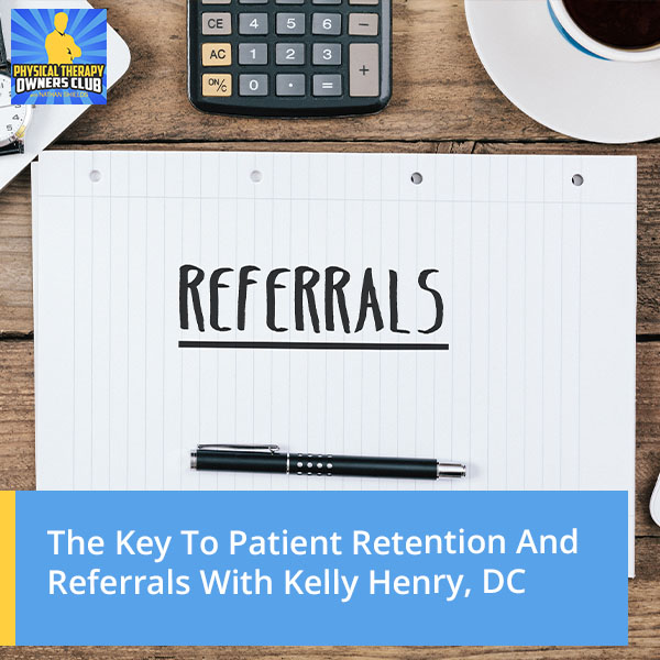 The Key To Patient Retention And Referrals With Kelly Henry, DC