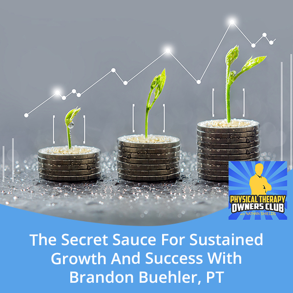 The Secret Sauce For Sustained Growth And Success With Brandon Buehler, PT