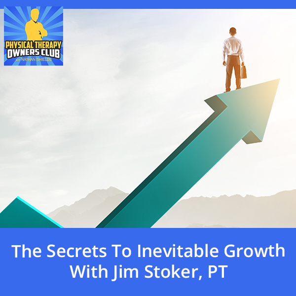 The Secrets To Inevitable Growth With Jim Stoker, PT