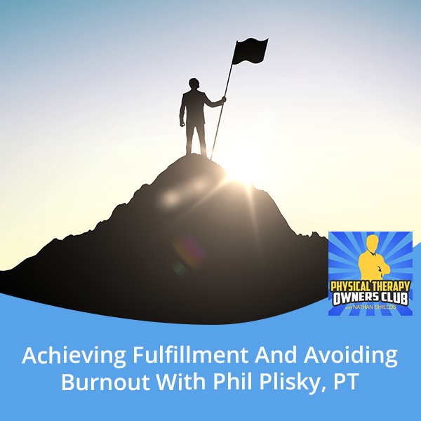 Achieving Fulfillment And Avoiding Burnout With Phil Plisky, PT