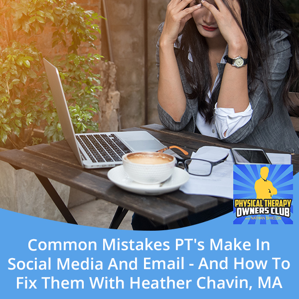Common Mistakes PT’s Make In Social Media And Email – And How To Fix Them With Heather Chavin, MA