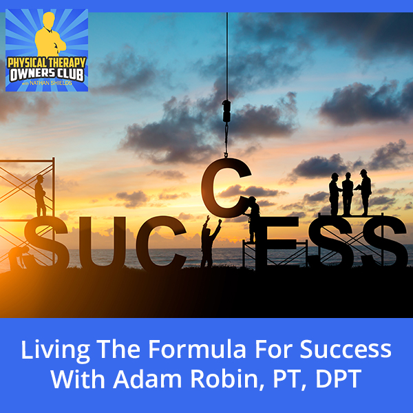 Living The Formula For Success With Adam Robin, PT, DPT