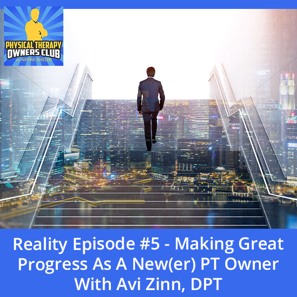 Reality Episode #5 – Making Great Progress As A New(er) PT Owner With Avi Zinn, DPT
