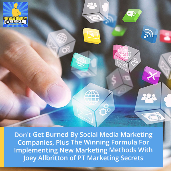 Don’t Get Burned By Social Media Marketing Companies, Plus The Winning Formula For Implementing New Marketing Methods With Joey Allbritton of PT Marketing Secrets