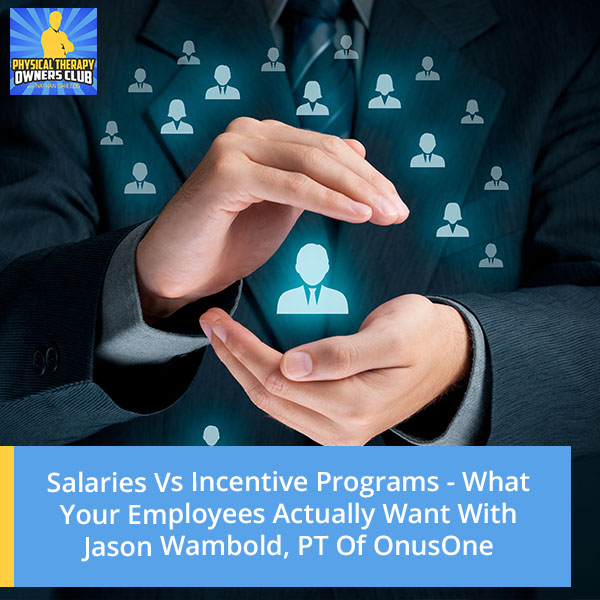 Salaries Vs Incentive Programs - What Your Employees Actually Want With Jason Wambold, PT Of OnusOne