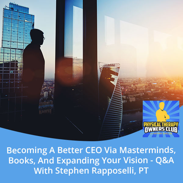 Becoming A Better CEO Via Masterminds, Books, And Expanding Your Vision – Q&A With Stephen Rapposelli, PT