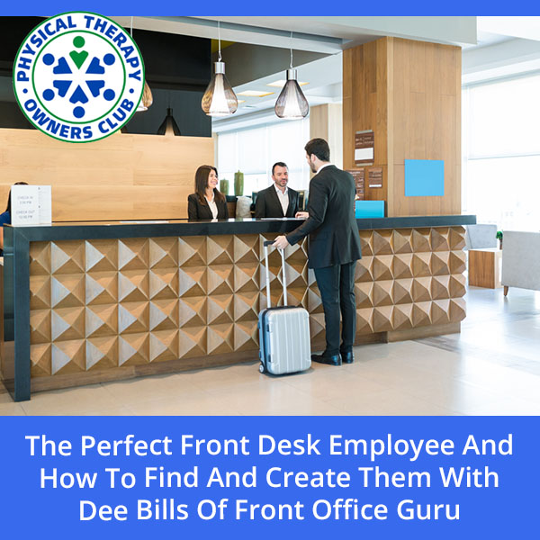 The Perfect Front Desk Employee And How To Find And Create Them With Dee Bills Of Front Office Guru
