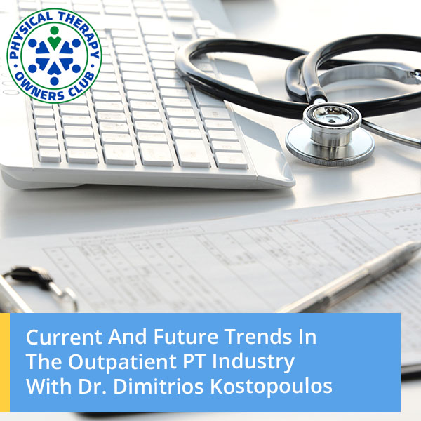 Current And Future Trends In The Outpatient PT Industry With Dr. Dimitrios Kostopoulos