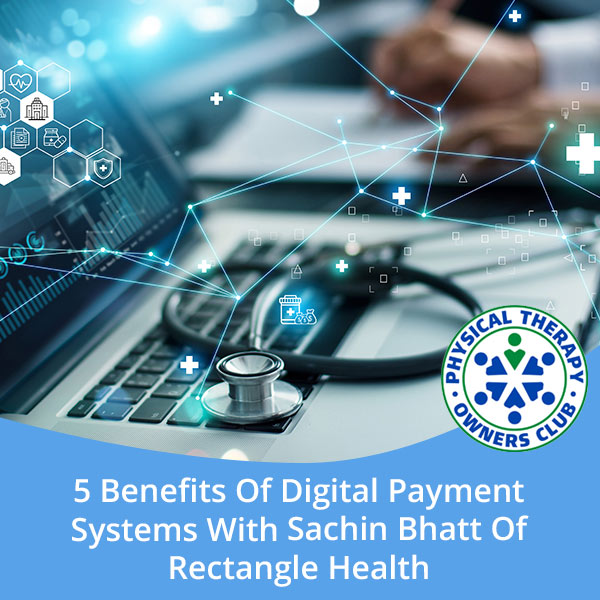 5 Benefits Of Digital Payment Systems With Sachin Bhatt Of Rectangle Health