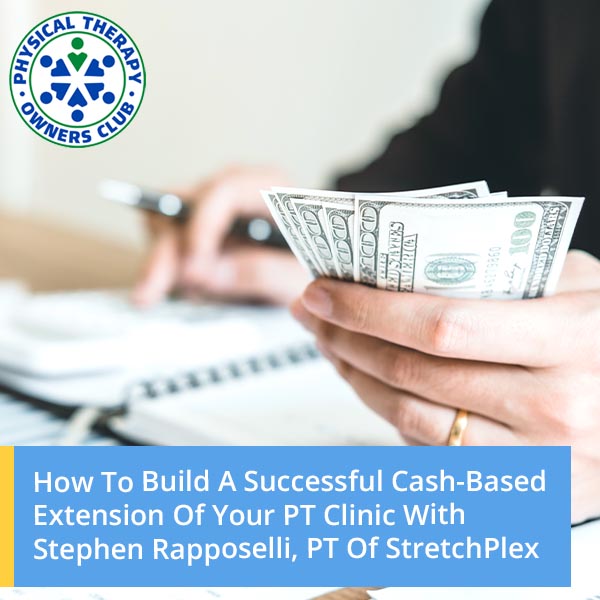 How To Build A Successful Cash-Based Extension Of Your PT Clinic With Stephen Rapposelli, PT Of StretchPlex
