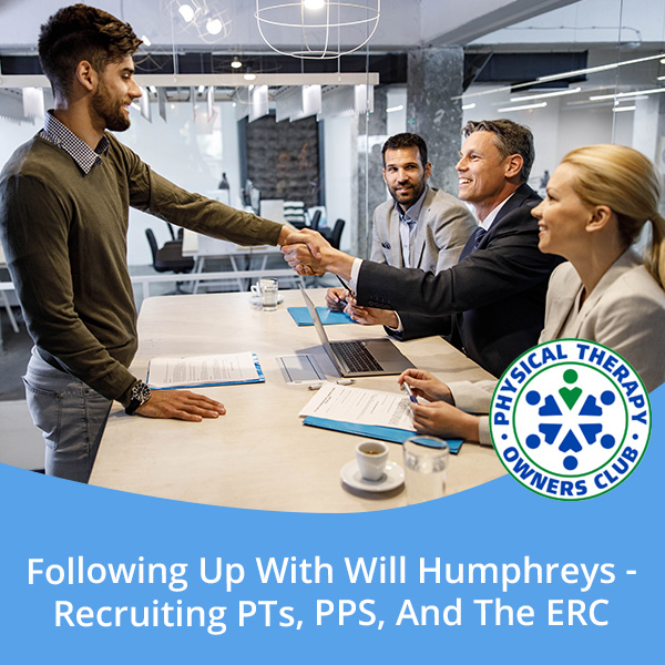 Following Up With Will Humphreys – Recruiting PTs, PPS, And The ERC