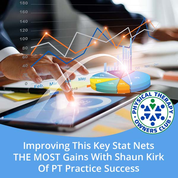 Improving This Key Stat Nets THE MOST Gains With Shaun Kirk Of PT Practice Success
