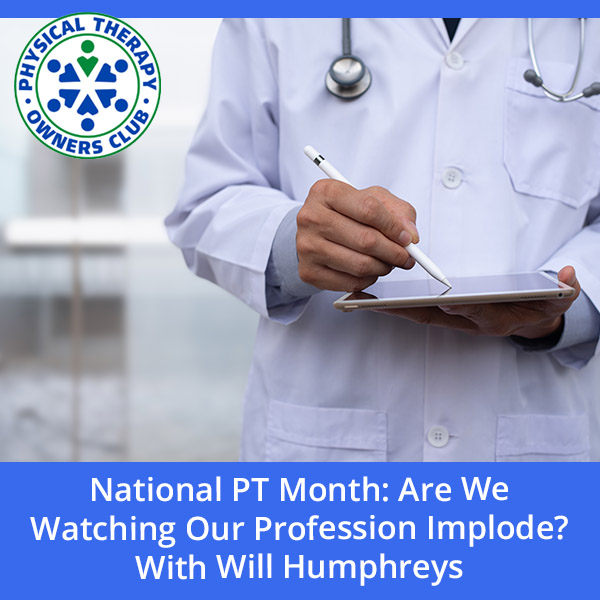 National PT Month: Are We Watching Our Profession Implode? With Will Humphreys