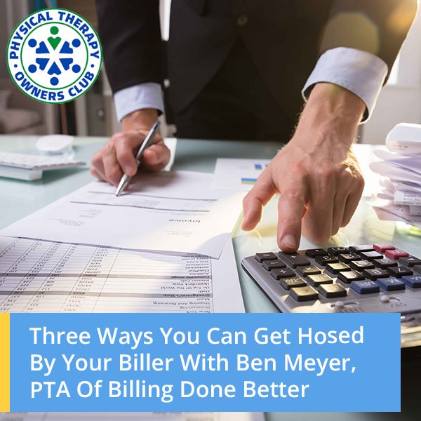 Three Ways You Can Get Hosed By Your Biller With Ben Meyer, PTA Of Billing Done Better