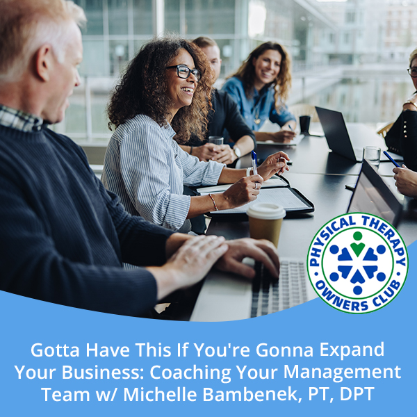 Gotta Have This If You’re Gonna Expand Your Business: Coaching Your Management Team w/ Michelle Bambenek, PT, DPT