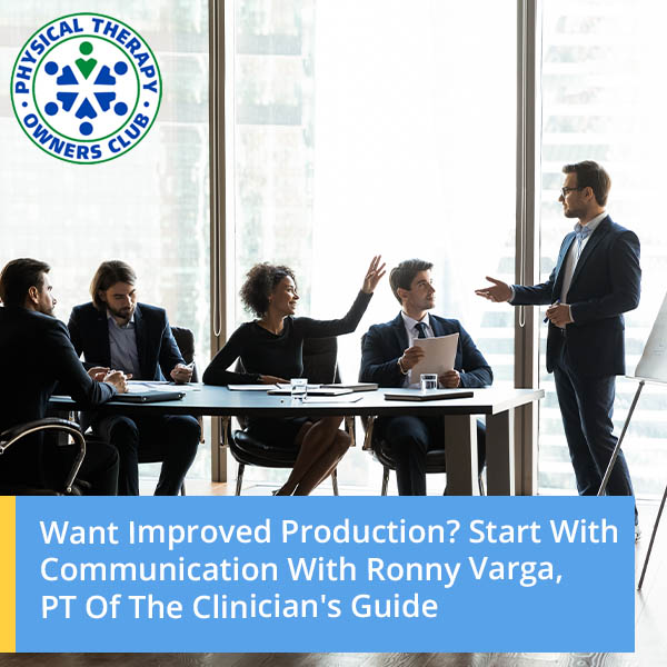 Want Improved Production? Start With Communication With Ronny Varga, PT Of The Clinician’s Guide