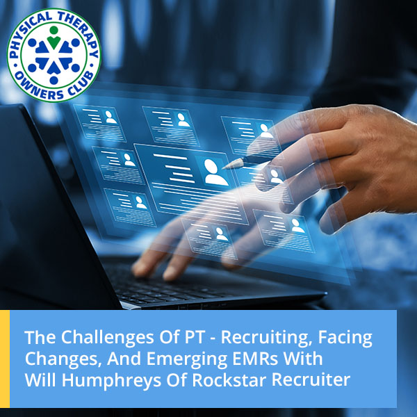The Challenges Of PT – Recruiting, Facing Changes, And Emerging EMRs With Will Humphreys Of Rockstar Recruiter