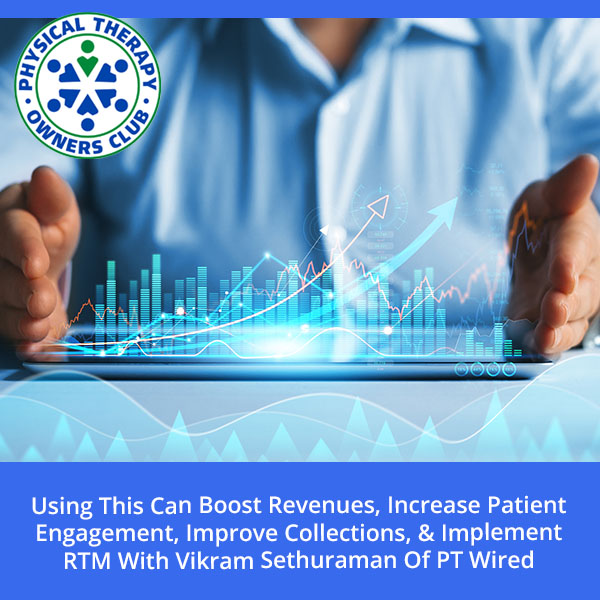 Using This Can Boost Revenues, Increase Patient Engagement, Improve Collections, & Implement RTM With Vikram Sethuraman Of PT Wired