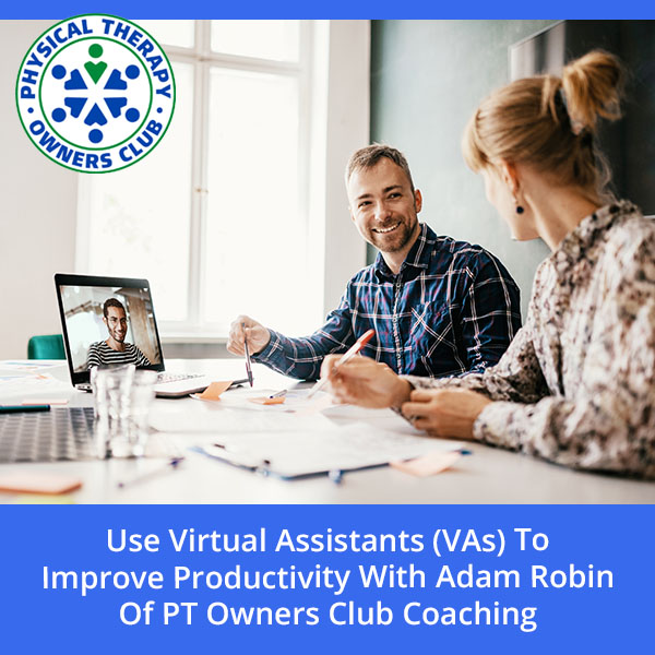 Use Virtual Assistants (VAs) To Improve Productivity With Adam Robin Of PT Owners Club Coaching