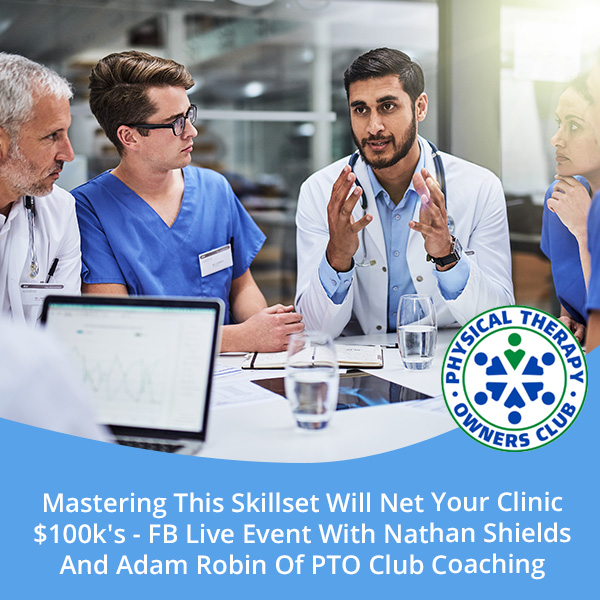 Mastering This Skillset Will Net Your Clinic $100k’s – FB Live Event With Nathan Shields And Adam Robin Of PTO Club Coaching