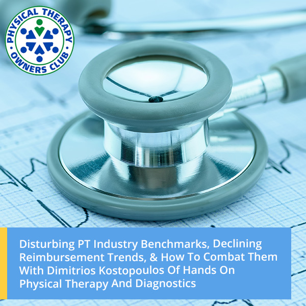 Disturbing PT Industry Benchmarks, Declining Reimbursement Trends, & How To Combat Them With Dimitrios Kostopoulos Of Hands On Physical Therapy And Diagnostics