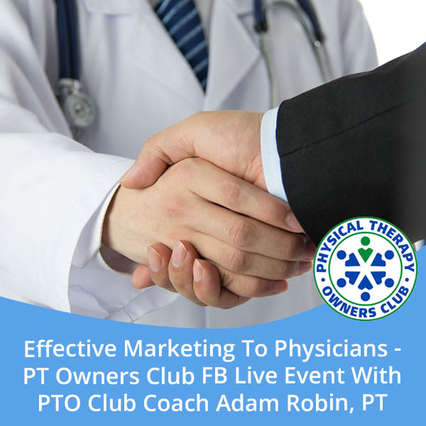 Effective Marketing To Physicians – PT Owners Club FB Live Event With PTO Club Coach Adam Robin, PT