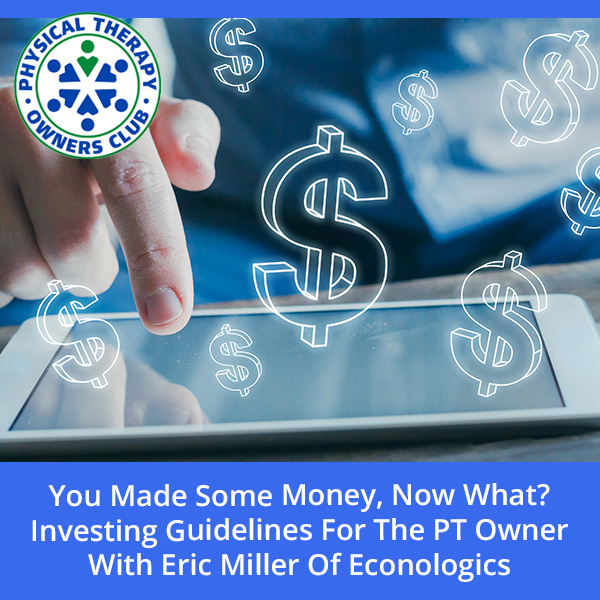 You Made Some Money, Now What? Investing Guidelines For The PT Owner With Eric Miller Of Econologics